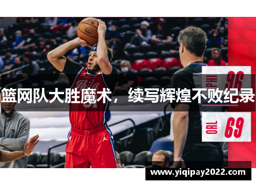 篮网队大胜魔术，续写辉煌不败纪录