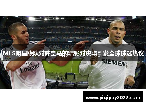 MLS明星联队对阵皇马的精彩对决将引发全球球迷热议