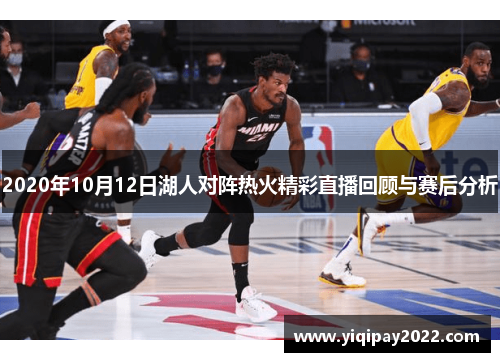 2020年10月12日湖人对阵热火精彩直播回顾与赛后分析